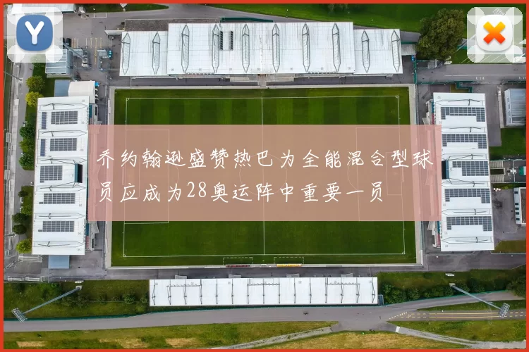 乔约翰逊盛赞热巴为全能混合型球员应成为28奥运阵中重要一员